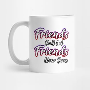 Friends Dont Let Friends Wear Bras Mug